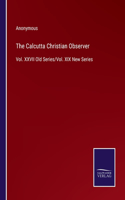 The Calcutta Christian Observer: Vol. XXVII Old Series/Vol. XIX New Series