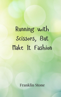 Running with Scissors, But Make It Fashion