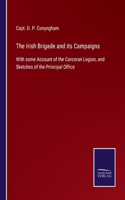 Irish Brigade and its Campaigns: With some Account of the Corcoran Legion, and Sketches of the Principal Office