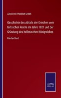 Geschichte des Abfalls der Griechen vom türkischen Reiche im Jahre 1821 und der Gründung des hellenischen Königreiches: Fünfter Band