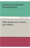 Mike Marble His Crotchets and Oddities.