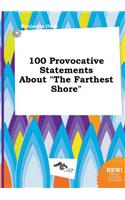 100 Provocative Statements about the Farthest Shore