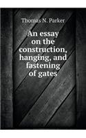 An Essay on the Construction, Hanging, and Fastening of Gates