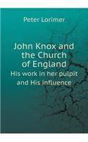 John Knox and the Church of England His Work in Her Pulpit and His Influence