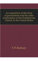 An Exposition of the Form of Government and the Rules of Discipline of the Presbyterian Church in the United States