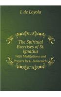 The Spiritual Exercises of St. Ignatius With Meditations and Prayers by L. Siniscalchi