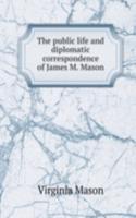 public life and diplomatic correspondence of James M. Mason