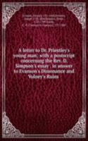 letter to Dr. Priestley's young man; with a postscript concerning the Rev. D. Simpson's essay . in answer to Evanson's Dissonance and Volney's Ruins