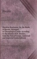 Horatius Restitutus: Or, the Books of Horace, Arranged in Chronological Order According to the Scheme of Dr. Bentley, from the Text of Gesner, Corrected and Improved (Latin Edition)