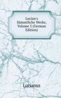 Lucian's Sammtliche Werke, Volume 3 (German Edition)
