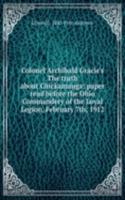 Colonel Archibald Gracie's The truth about Chickamauga: paper read before the Ohio Commandery of the Loyal Legion, February 7th, 1912