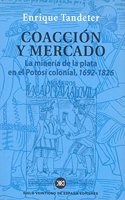 Coaccion y mercado. La mineria de plata en el Potosi colonial, 1692-1826