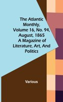 Atlantic Monthly, Volume 16, No. 94, August, 1865; A Magazine of Literature, Art, and Politics