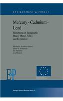 Mercury -- Cadmium -- Lead Handbook for Sustainable Heavy Metals Policy and Regulation