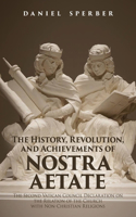 The History, Revolution, and Achievements of Nostra Aetate: The Declaration on the Relations of the Catholic Church to Non-Christian Religions of the Second Vatican Council