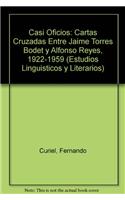 Casi Oficios: Cartas Cruzadas Entre Jaime Torres Bodet y Alfonso Reyes, 1922-1959