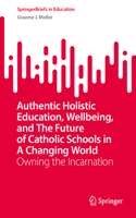 Authentic Holistic Education, Wellbeing, and the Future of Catholic Schools in a Changing World
