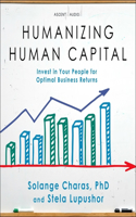 Humanizing Human Capital: Invest in Your People for Optimal Business Returns