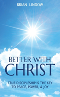 Better with Christ: True Discipleship is the Key to Peace, Power, & Joy