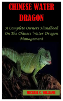 Chinese Water Dragon: A Complete Owner's Handbook On The Chinese Water Dragon Management