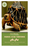 Indian Star Tortoise as Pet: Steps on how to raise, train and care for your Indian star tortoise