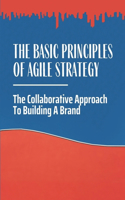 The Basic Principles Of Agile Strategy: The Collaborative Approach To Building A Brand: The Business World
