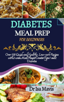 Diabetes Meal Prep For Beginners: Over 100 quick and healthy low carb recipes with 2-weeks meal plan to counter type 1 and 2 diabetes