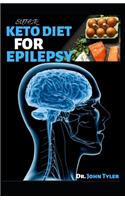 Super Keto Diet for Epilepsy: A profound guide to using Keto diet in treating Epilepsy and seizure