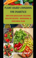 Plant-Based Cookbook for Diabetics: 1000 Days Quick, Easy, Delicious Healthy Recipes + Nourishing 30 Days Meal Plan