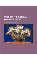 True to the Core, a Romance of '98