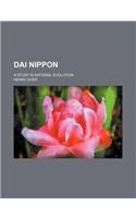 Dai Nippon; A Study in National Evolution