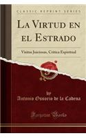 La Virtud En El Estrado: Visitas Juiciosas, Critica Espiritual (Classic Reprint)