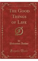 The Good Things of Life (Classic Reprint)