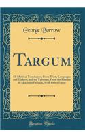 Targum: Or Metrical Translations from Thirty Languages and Dialects, and the Talisman, from the Russian of Alexander Pushkin, with Other Pieces (Classic Reprint)