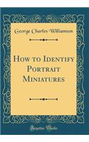 How to Identify Portrait Miniatures (Classic Reprint)