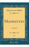 Manhattan, Vol. 1: 1624-1639 (Classic Reprint)