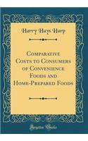 Comparative Costs to Consumers of Convenience Foods and Home-Prepared Foods (Classic Reprint)