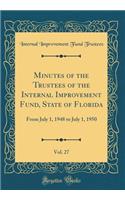Minutes of the Trustees of the Internal Improvement Fund, State of Florida, Vol. 27: From July 1, 1948 to July 1, 1950 (Classic Reprint)