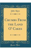 Crumbs From the Land O' Cakes (Classic Reprint)