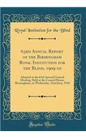 63rd Annual Report of the Birmingham Royal Institution for the Blind, 1909-10: Adopted at the 63rd Annual General Meeting, Held at the Council House, Birmingham, on Wednesday, 22nd June, 1910 (Classic Reprint)