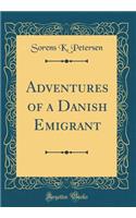 Adventures of a Danish Emigrant (Classic Reprint)