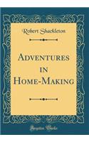 Adventures in Home-Making (Classic Reprint)