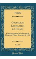 Coleccion Legislativa de Espaï¿½a, Vol. 128: Continuacion de la Coleccion de Decretos, Primer Semestre de 1882 (Classic Reprint): Continuacion de la Coleccion de Decretos, Primer Semestre de 1882 (Classic Reprint)