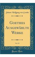 Goethes Ausgewählte Werke, Vol. 25 (Classic Reprint)