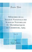 Mï¿½moires de la Sociï¿½tï¿½ Nationale Des Sciences Naturelles Et Mathï¿½matiques de Cherbourg, 1903, Vol. 33 (Classic Reprint)