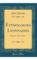 ï¿½tymologies Lyonnaises: Rï¿½ponse ï¿½ M.A. Steyert (Classic Reprint)