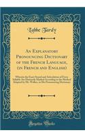 An Explanatory Pronouncing Dictionary of the French Language, (in French and English): Wherein the Exact Sound and Articulation of Every Syllable Are Distinctly Marked According to the Method Adapted by Mr. Walker, in His Pronouncing Dictionary