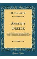 Ancient Greece: A Sketch of Its Art, Literature and Philosophy Viewed in Connexion with Its External History from Earliest Times to the Age of Alexander the Great (Classic Reprint)