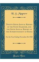 Twenty-Sixth Annual Report of the State Examiner, and the Sixth Annual Report of the Superintendent of Banks: For the Year Ending November 30, 1920 (Classic Reprint)