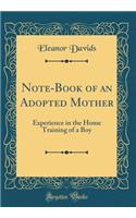 Note-Book of an Adopted Mother: Experience in the Home Training of a Boy (Classic Reprint)